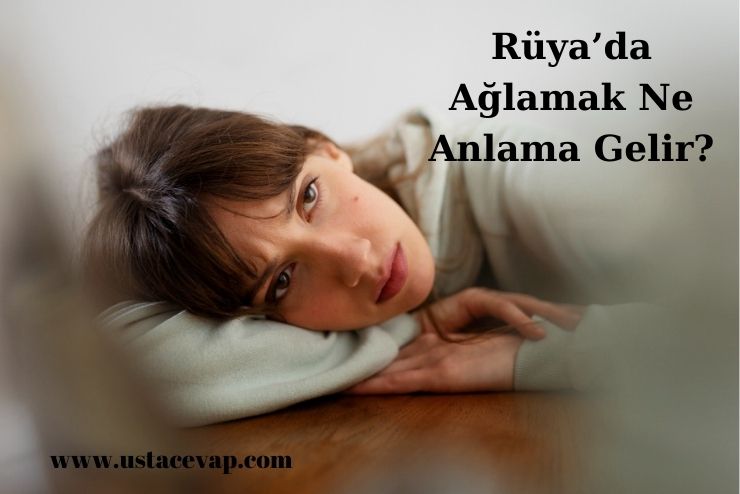 Rüyada Ağlamak Ne Anlama Gelir ?